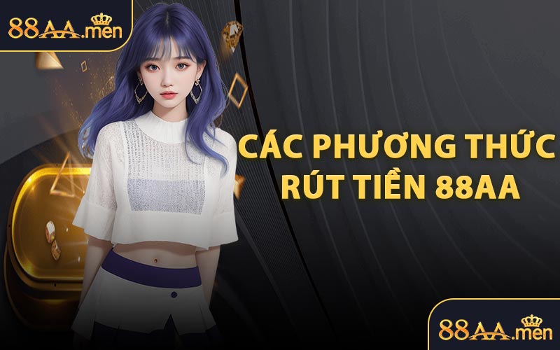 Các Phương Thức Rút Tiền 88AA