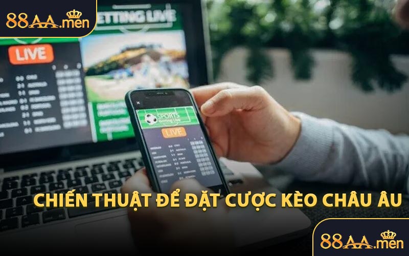 Chiến Thuật Để Đặt Cược Kèo Châu Âu
