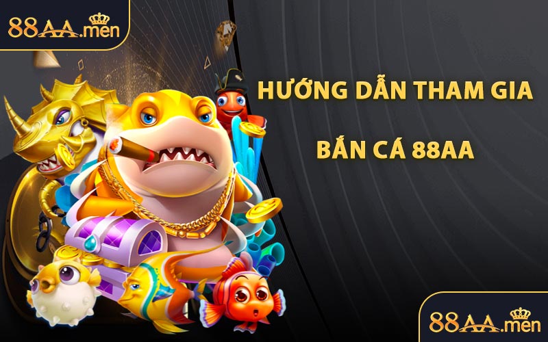 Hướng Dẫn Tham Gia Bắn Cá 88AA