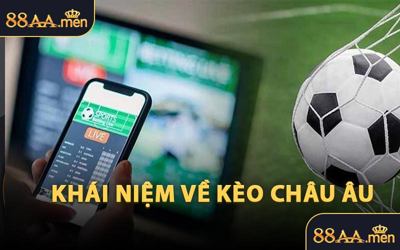 Khái Niệm Về Kèo Châu Âu