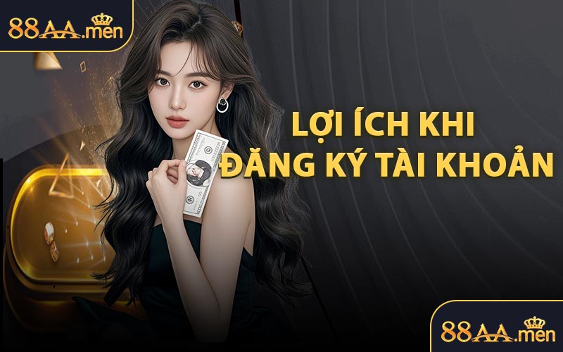 Lợi Ích Khi Đăng Ký Tài Khoản