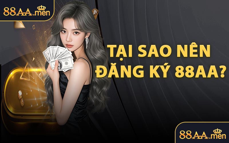 Tại Sao Nên Đăng Ký 88AA?
