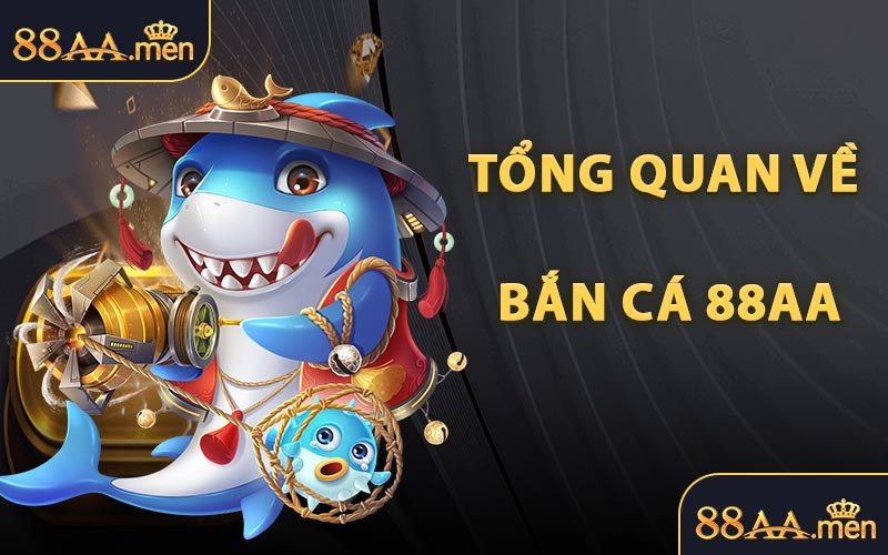 Tổng Quan Về Bắn Cá 88AA