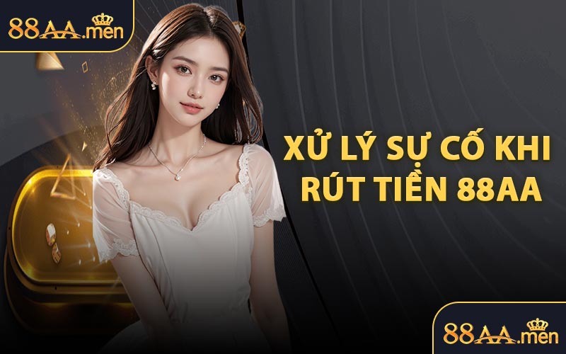 Xử Lý Sự Cố Khi Rút Tiền 88AA